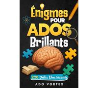Énigmes pour Ados Brillants : 220 casse tete, sudoku, énigmes, enquêtes, logigramme, mots croisés et jeux originaux avec solutions | Livre Ado | Cadeau Garçon 10 ans et plus