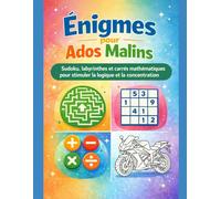 énigmes pour ados malins: Sudoku, labyrinthes et carrés mathématiques pour stimuler la logique et la concentration