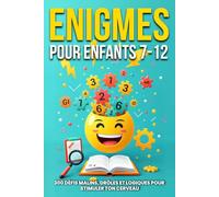 Enigmes Pour Enfants 7-12: 300 Défis Malins, Drôles Et Logiques Pour Stimuler Ton Cerveau