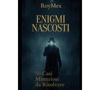Enigmi Nascosti: Raccolta di mini Casi e Thriller da Risolvere: Cinquanta casi. Cinquanta enigmi. Cinquanta verità nascoste.