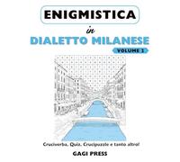 Enigmistica in Dialetto Milanese Volume 2: Cruciverba, Quiz, Crucipuzzle e tanto altro per Scoprire e Riscoprire il Dialetto divertendosi