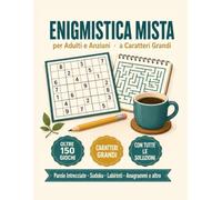 Enigmistica Mista per Adulti e Anziani a Caratteri Grandi: Oltre 150 Giochi con Tutte le Soluzioni: Parole Intrecciate, Sudoku, Labirinti, Anagrammi e Altro - Griglie Grandi e Facili da Leggere