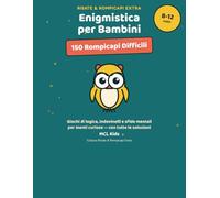 Enigmistica per Bambini 8-12 Anni: 150 Rompicapi Difficili: Giochi di Logica, Indovinelli, Sfide Mentali e Passatempi per Menti Curiose - Serie Risate ... Soluzioni) (MCL Kids - Giochi e Indovinelli)