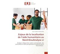 Enjeux de la localisation de l'aide humanitaire au Nord-KivuAnalyse cr: Analyse critique des cadres conceptuels, des contraintes et des perspectives de gouvernance humanitaire.
