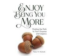 Enjoy Being You More: Finding the Path to Your Purpose and Legacy