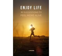 Enjoy Life: 30 Suggestions to feel more alive