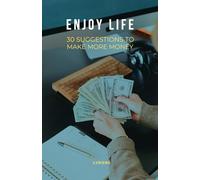 Enjoy Life: 30 Suggestions to make more money