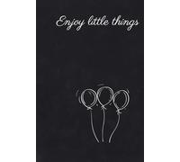 Enjoy little things: Notebook to Write In for Men - Women, Positive Affirmation, Motivation And Inspiration Journal