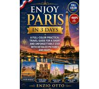 ENJOY PARIS IN 3 DAYS: A Full-Color Practical Travel Guide for a Short and Unforgettable Stay with Detailed Pictures and Maps