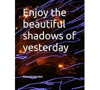 Enjoy the beautiful shadows of yesterday