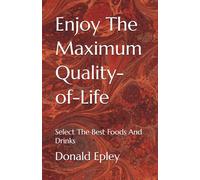 Enjoy The Maximum Quality-of-Life: Select The Best Foods And Drinks