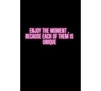 ENJOY THE MOMENTS,BECAUSE EACH OF THEM IS UNIQUE: positive notebook