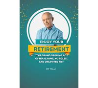 ENJOY YOUR RETIREMENT - "The Grand Opening Act of No Alarms, No Rules, and Unlimited Pie"
