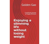 Enjoying a slimming life without losing weight: A spiritual journey to happy thinness