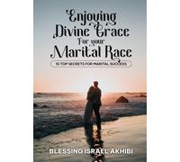 ENJOYING DIVINE GRACE FOR YOUR MARITAL RACE: 10 TOP SECRETS FOR MARITAL SUCCESS
