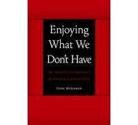 Enjoying What We Don't Have: The Political Project of Psychoanalysis (Symploke Studies in Contemporary Theory)