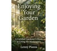 Enjoying Your Garden: A Certified Gardener’s Guide to Living the Masterpiece