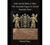 Enki and the Birth of Man: The Anunnaki Legacy in Ancient Sumerian Texts