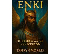 Enki and the Waters of Creation: The Sumerian God of Wisdom, Magic, and the Sacred Deep