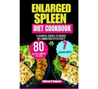 Enlarged Spleen Diet Cookbook: Flavorful Dishes to Reduce Inflammation Effectively (Malcom B Simpson’s Diet-Friendly Delights Series)