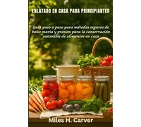ENLATADO EN CASA PARA PRINCIPIANTES: Guía paso a paso para métodos seguros de baño maria y presión para la conservación sostenible de alimentos en casa