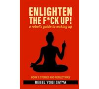 ENLIGHTEN THE F*CK UP!: a rebel's guide to waking up