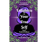 Enlighten Your True Self ~ Book 1 ~ Truth & Wellness: An Interactive Guide to Your True & Higher Self ~ Includes Gratitude Journal Gift Inside!
