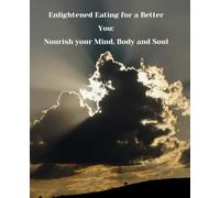 Enlightened Eating for Better You: Nourish your Mind, Body and Soul