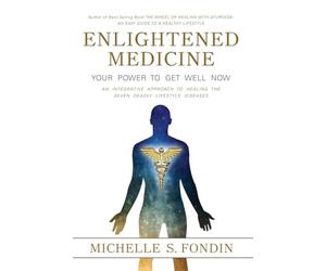Enlightened Medicine: An Integrative Approach to Healing the 7 Deadly Lifestyle Diseases