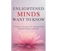 Enlightened Minds Want to Know: A Guide to Navigate You Through Your Spiritual Journey with Ease