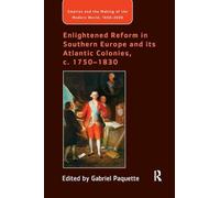 Enlightened Reform in Southern Europe and its Atlantic Colonies, c. 1750-1830 (Empire and the Making of the Modern World, 1650-2000)