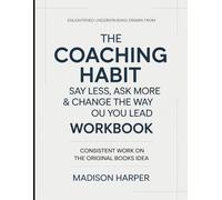Enlightened Understanding Drawn From The Coaching Habit: Consistent Work On The Original Books Idea