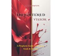 ENLIGHTENED VISION: A Prophetic Guide to Purpose, Goals & Destiny;A Christian Workbook and Journal for Clarity, God-Given Goals, and Spirit-Led Living