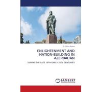 Enlightenment and Nation-Building in Azerbaijan: DURING THE LATE 19TH-EARLY 20TH CENTURIES
