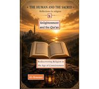 Enlightenment and the Qur’an 5: Rediscovering Religion in the Age of Consciousness (الإنسان والمقدس: تأملات في الدين والمعنى والقرآن - The Human and ... : Exploring Religion, Meaning, and the Quran)