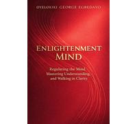 Enlightenment Mind: Regulating the Mind, Mastering Understanding, and Walking in Clarity