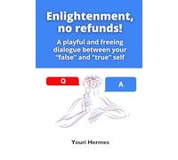 Enlightenment, no refunds!: A playful and freeing dialogue between your “false” and ”true” self (Remember to Forget)
