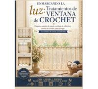 Enmarcando la luz:Tratamientos de ventana de crochet: Elegantes paneles de encaje, cortinas de cafetería y cenefas de crochet para su hogar Con métodos de tamaño personalizables