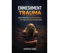 Enmeshment Trauma: How to Break Free From Over-Attachment, Guilt, and Losing Yourself in Your Family