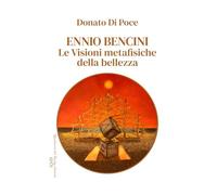 ENNIO BENCINI: Le visioni metafisiche della bellezza (i Quaderni d'Arte del bardo)