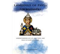 Ennodius of Pavia for Beginners: Understanding His Life, Writings, and Role in Church History (THE FORGOTTEN FATHERS)