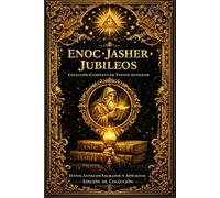 Enoc, Jasher y Jubileos: Colección Completa de Textos Antiguos con Visiones Celestiales, Historia Patriarcal y Revelaciones Proféticas de las Tradiciones Bíblicas Primitivas