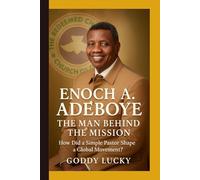 Enoch A. Adeboye The Man Behind the Mission: How Did a Simple Pastor Shape a Global Movement?