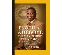 Enoch A. Adeboye The Man Behind the Mission: How Did a Simple Pastor Shape a Global Movement?