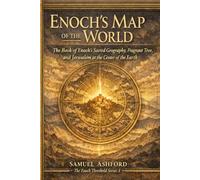 Enoch’s Map of the World: the Book of Enoch’s Sacred Geography, Fragrant Tree, and Jerusalem at the Center of the Earth (The Enoch Threshold Series)