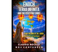 Enoch, Terra Infinita and the Celestial Lands: I Saw the Ends of the Earth (The Dome, Giants, Nephilim, Watchers and Lands Beyond the Antarctic Ice Walls)
