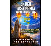 Enoch, Terra Infinita and the Celestial Lands: I Saw the Ends of the Earth (The Dome, Giants, Nephilim, Watchers and Lands Beyond the Antarctic Ice Walls)