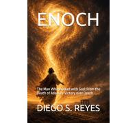ENOCH: The Man Who Walked with God: From the Death of Adam to Victory over Death