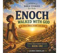 Enoch Walked With God: A True Bible Story for Kids About Faith, Prayer, Obedience, and Walking With God