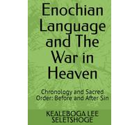 Enochian Language and The War in Heaven: Chronology and Sacred Order: Before and After Sin